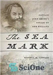 دانلود کتاب The Sea Mark: Captain John Smith’s Voyage to New England – نشان دریا: سفر کاپیتان جان اسمیت به...