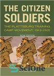 دانلود کتاب The Citizen Soldiers: The Plattsburg Training Camp Movement, 1913-1920 – سربازان شهروند: جنبش اردوگاه آموزشی پلاتزبورگ، 1913-1920