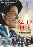 دانلود کتاب Sally Ride–A Photobiography of America’s Pioneering Woman in Space – سالی راید–عکاسی از زن پیشگام آمریکا در فضا