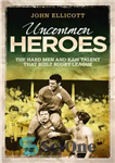 دانلود کتاب Uncommon Heroes: The hard men and raw talent that built rugby league – قهرمانان غیر معمول: مردان سخت...