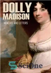 دانلود کتاب Memoirs and Letters of Dolly Madison – خاطرات و نامه های دالی مدیسون