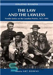 دانلود کتاب The Law and the Lawless: Frontier Justice on the Canadian Prairies, 1873-1895 – قانون و قانون شکنان: عدالت...