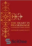 دانلود کتاب The Heart in Pilgrimage: A Prayerbook for Catholic Christians – قلب در زیارت: کتاب دعا برای مسیحیان کاتولیک