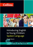 دانلود کتاب Collins Introducing English to Young Children: Spoken Language – کالینز در معرفی زبان انگلیسی به کودکان خردسال: زبان...