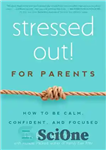 دانلود کتاب Stressed Out! for Parents: How to Be Calm, Confident & Focused – استرس گرفته! برای والدین: چگونه آرام،...