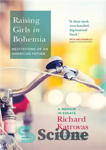 دانلود کتاب Raising Girls in Bohemia: Meditations of an American Father: A Memoir in Essays – تربیت دختران در بوهمیا:...