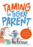 دانلود کتاب Taming the Tiger Parent: How to put your child’s well-being first in a competitive world – رام کردن...