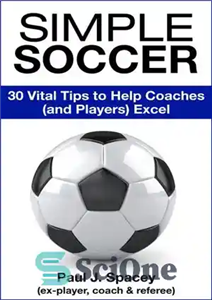 دانلود کتاب Simple Soccer: 30 Vital Tips to Help Coaches (and Players) Excel – فوتبال ساده: 30 نکته حیاتی برای...