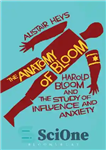 دانلود کتاب The Anatomy of Bloom: Harold Bloom and the Study of Influence and Anxiety – آناتومی بلوم: هارولد بلوم...