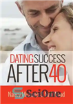 دانلود کتاب Dating Success After 40 by Nancy Michaels and Neil Wood – دوستیابی موفقیت بعد از ۴۰ سالگی توسط...