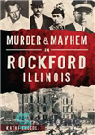 دانلود کتاب Murder & Mayhem in Rockford, Illinois – قتل و ضرب وشتم در راکفورد، ایلینوی