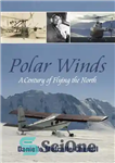 دانلود کتاب Polar Winds: A Century of Flying the North – بادهای قطبی: یک قرن پرواز به سمت شمال