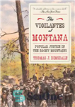 دانلود کتاب The Vigilantes of Montana: Popular Justice in the Rocky Mountains – هوشیاران مونتانا: عدالت مردمی در کوه های...