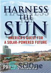 دانلود کتاب Harness the Sun: America’s Quest for a Solar-Powered Future – مهار خورشید: تلاش آمریکا برای آینده ای با...