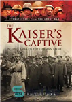 دانلود کتاب The Kaiser’s Captive: In the Claws of the German Eagle – اسیر قیصر: در پنجه های عقاب آلمانی