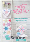 دانلود کتاب Modern Vintage Gifts: Over 20 Pretty and Nostalgic Gifts to Sew and Give – هدایای قدیمی مدرن: بیش...