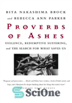 دانلود کتاب Proverbs of Ashes: Violence, Redemptive Suffering, and the Search for What Saves Us – ضرب المثل های خاکستر:...