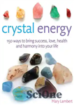 دانلود کتاب Crystal Energy: 150 ways to bring success, love, health and harmony into your life – انرژی کریستال: 150...