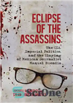 دانلود کتاب Eclipse of the Assassins: The CIA, Imperial Politics, and the Slaying of Mexican Journalist Manuel Buend¡a – کسوف...