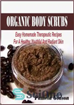 دانلود کتاب Organic Body Scrubs: Easy Homemade Therapeutic Recipes For A Healthy, Youthful And Radiant Skin – اسکراب بدن ارگانیک:...