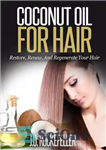 دانلود کتاب Coconut Oil for Hair: Restore, Renew and Regenerate Your Hair – روغن نارگیل برای مو: موهایتان را احیا،...