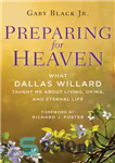 دانلود کتاب Preparing for Heaven: What Dallas Willard Taught Me About Living, Dying, and Eternal Life – آماده شدن برای...