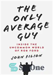 دانلود کتاب The Only Average Guy: Inside the Uncommon World of Rob Ford – تنها مرد متوسط: درون دنیای غیرمعمول...