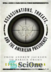 دانلود کتاب Assassinations, Threats, and the American Presidency: From Andrew Jackson to Barack Obama ترورها، تهدیدها و ریاست جمهوری... 