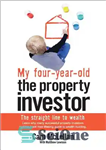دانلود کتاب My Four-Year-Old the Property Investor: The Straight Line to Wealth – چهار ساله من سرمایه گذار ملک: خط...