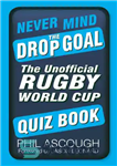 دانلود کتاب Never Mind the Drop Goal: The Unofficial Rugby World Cup Quiz Book – هرگز مهم نیست که هدف...