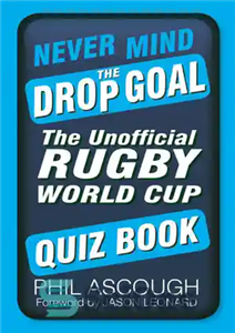 دانلود کتاب Never Mind the Drop Goal: The Unofficial Rugby World Cup Quiz Book – هرگز مهم نیست که هدف...