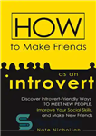 دانلود کتاب How to Make Friends as an Introvert: Discover Introvert-Friendly Ways to Meet New People, Improve Your Social Skills,...