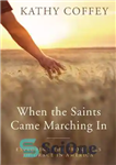 دانلود کتاب When the Saints Came Marching In: Exploring the Frontiers of Grace in America – وقتی مقدسین وارد راهپیمایی...