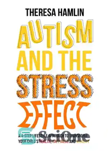 دانلود کتاب Autism and the Stress Effect: A 4-step lifestyle approach to transform your child’s health, happiness and vitality –...