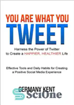 دانلود کتاب You Are What You Tweet: Harness the Power of Twitter to Create a Happier, Healthier Life – شما...