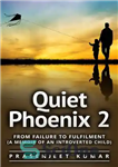 دانلود کتاب Quiet Phoenix 2: From Failure to Fulfilment: A Memoir of an Introverted Child – ققنوس آرام 2: از...