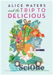 دانلود کتاب Alice Waters and the Trip to Delicious – آلیس واترز و سفر به دلیشز