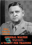 دانلود کتاب General Walton H. Walker: A Talent For Training – ژنرال والتون اچ. واکر: استعدادی برای آموزش