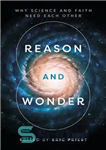 دانلود کتاب Reason and Wonder: Why Science and Faith Need Each Other – عقل و شگفتی: چرا علم و ایمان...