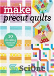 دانلود کتاب Make Precut Quilts: 10 Dazzling Projects to Sew – لحاف های از پیش برش زده بسازید: 10 پروژه...