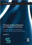 دانلود کتاب Chinese Student Migration and Selective Citizenship: Mobility, Community and Identity Between China and the United States – مهاجرت...