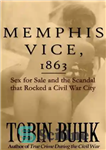 دانلود کتاب Memphis Vice, 1863: Sex for Sale and the Scandal that Rocked a Civil War City – ممفیس وایس،...