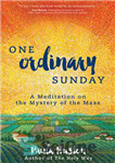 دانلود کتاب One Ordinary Sunday: A Meditation on the Mystery of the Mass – یک یکشنبه معمولی: مراقبه ای در...