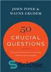 دانلود کتاب 50 Crucial Questions: An Overview of Central Concerns about Manhood and Womanhood – 50 سوال حیاتی: مروری بر...