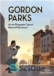 دانلود کتاب Gordon Parks: How the Photographer Captured Black and White America – گوردون پارکز: چگونه عکاس آمریکای سیاه و...