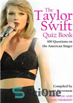 دانلود کتاب The Taylor Swift Quiz Book: 100 Questions on the American Singer – کتاب آزمون تیلور سویفت: 100 سوال...