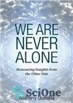 دانلود کتاب We Are Never Alone: Reassuring Insights from the Other Side – ما هرگز تنها نیستیم: بینش های اطمینان...