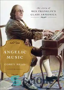 دانلود کتاب Angelic Music: The Story of Benjamin Franklin’s Glass Armonica – موسیقی فرشته: داستان آرمونیکا شیشه ای بنجامین فرانکلین