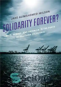 دانلود کتاب Solidarity Forever Race, Gender, and Unionism in the Ports of Southern California همبستگی برای همیشه؟: نژاد، جنسیت،... 