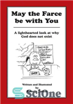 دانلود کتاب May the Farce be with You: A Lighthearted Look at Why God Does Not Exist – باشد که...